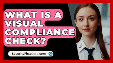 What Is A Visual Compliance Check? - SecurityFirstCorp.com