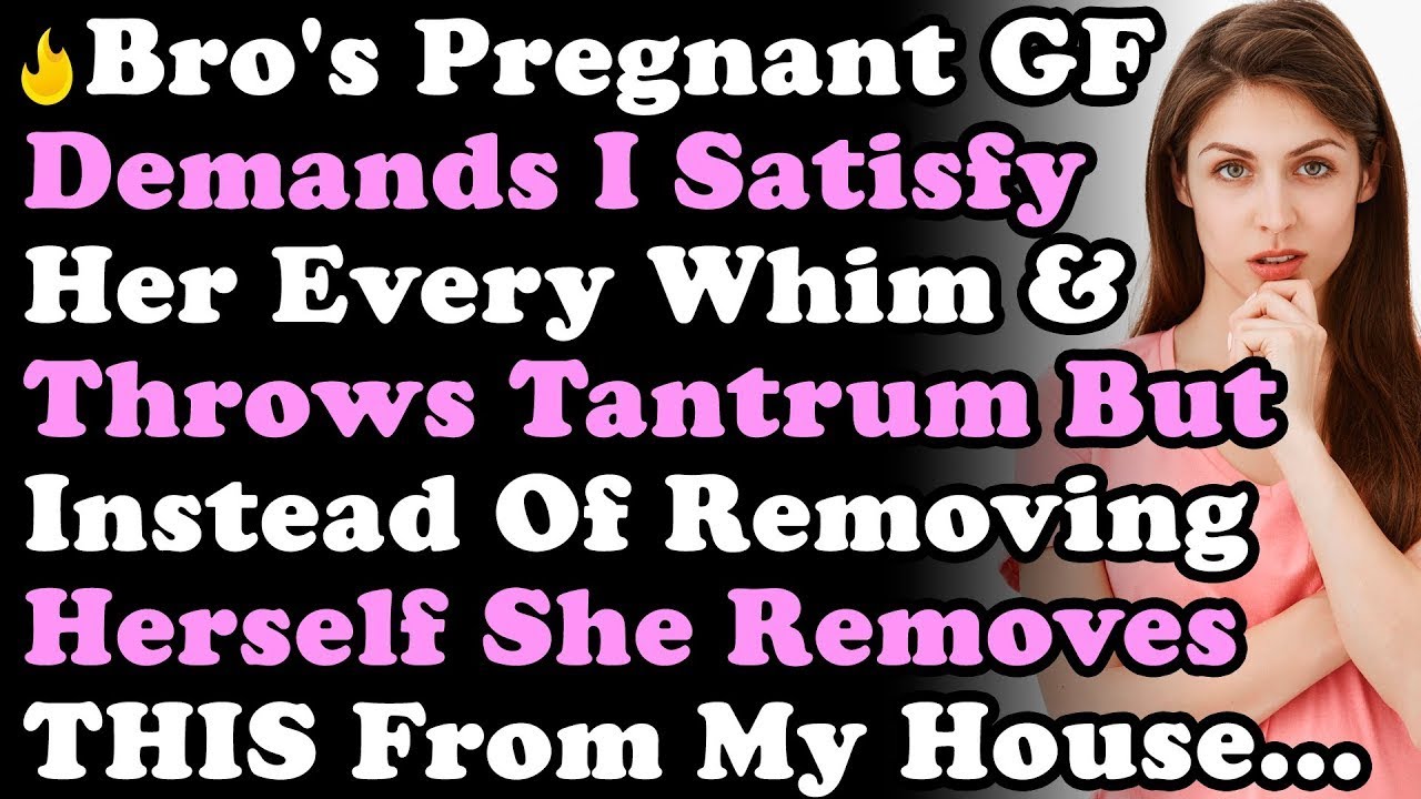 Brother's Pregnant GF Demands I Satisfy Her Every Whim Throws Tantrum