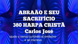 ABRAÃO E SEU SACRIFÍCIO-380 HARPA CRISTÃ Carlos José chords