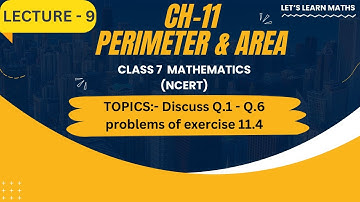 LECTURE 9 - PERIMETER & AREA - CHAPTER - 11 + DISCUSS Q.1 - Q.6 OF EXCERCISE 11.4