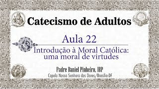 Catecismo de Adultos - Aula 22 - Introdução à moral católica: uma moral das virtudes