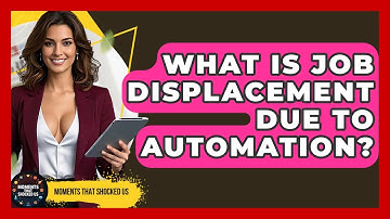 What Is Job Displacement Due To Automation? - Moments That Shocked Us