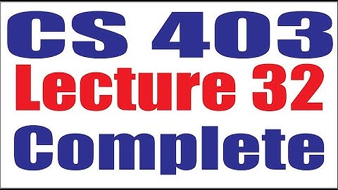 CS403 Lecture32 Complete Virtual University