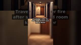 Travelodge under fire after staff handed room key to abuser