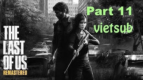 The Last Of Us Remaster GamePlay Walkthrough PS4 1080p Part 11vietsub