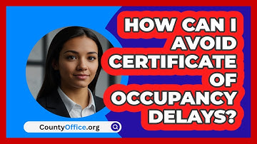 How Can I Avoid Certificate Of Occupancy Delays? - CountyOffice.org