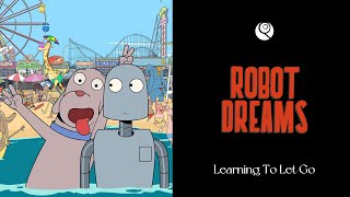 ROBOT DREAMS: Learning To Let Go – A Love Letter