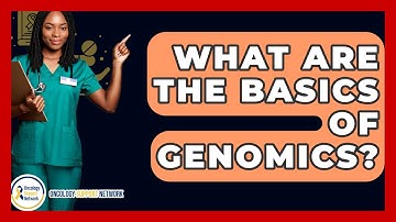 What Are The Basics Of Genomics? - Oncology Support Network