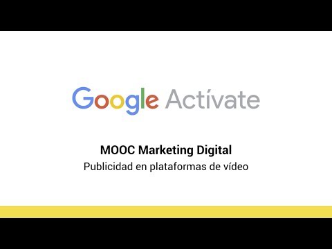 MOOC Marketing Digital - 6.2 Publicidad en plataformas de vídeo  - Google Actívate