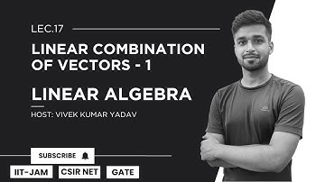 Lec. 17 | Linear Combination of vectors - 1 | Linear Algebra | IIT JAM| CSIR Net| Gate | Vivek Maths