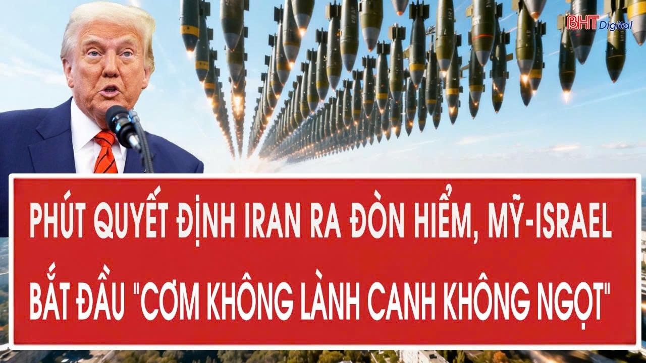 Phút quyết định Iran ra đòn hiểm, Mỹ-Israel bắt đầu “cơm không lành canh không ngọt”