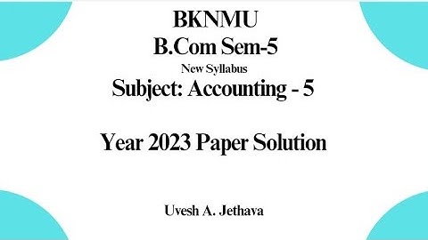 #bknmu B.Com Sem-5 Accounting-5 Year 2023 Paper Solution #bknmu_bcom_sem_5_Accounting_5