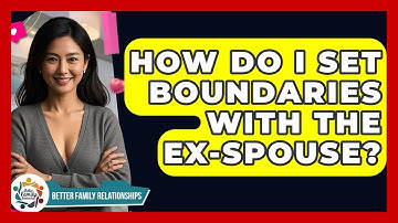 How Do I Set Boundaries With The Ex-Spouse? - Better Family Relationships