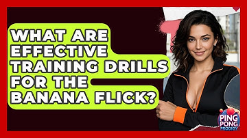 What Are Effective Training Drills For The Banana Flick? - Ping Pong Prodigy