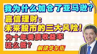 【解读华尔街20210716】我为什么加仓了亚马逊?;嘉信理财:未来股市的三大风险!;为十年美债收益率这么低?