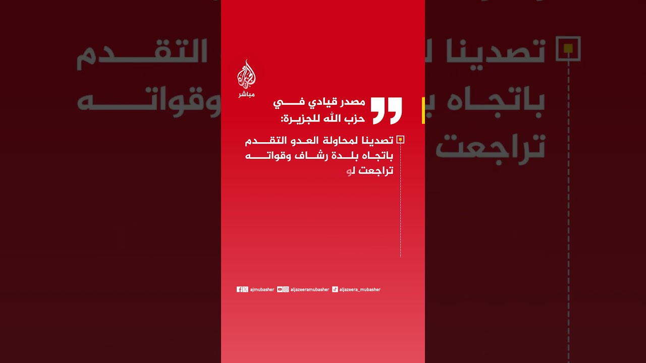 مصدر قيادي في حزب الله للجزيرة:نعمل وفق سياسة عدم التشبث بالجغرافيا ونناور لجذب العدو لنقاط قاتلة له