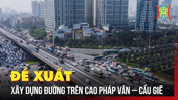 Xem xét phương án làm đường trên cao nối Pháp Vân – Cầu Giẽ | Tin tức