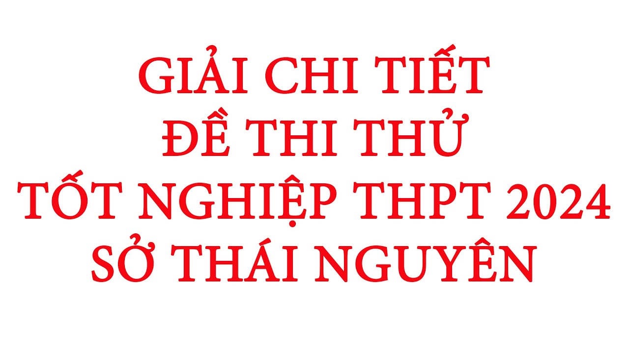 Giải chi tiết ĐỀ THI THỬ TỐT NGHIỆP THPT NĂM 2024 MÔN HÓA HỌC – SỞ THÁI NGUYÊN