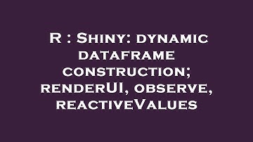 R : Shiny: dynamic dataframe construction; renderUI, observe, reactiveValues