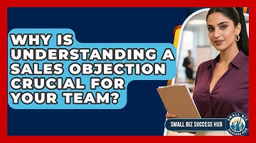 Why Is Understanding A Sales Objection Crucial For Your Team? - Small Biz Success Hub