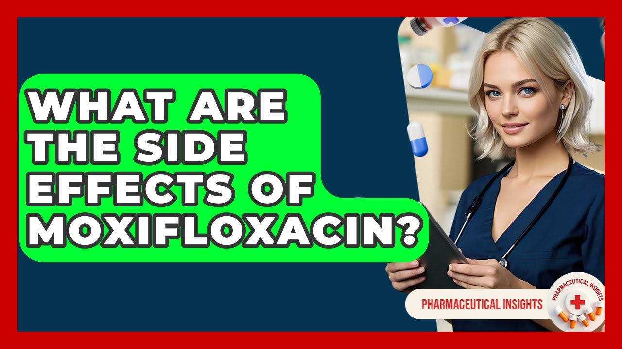 What Are The Side Effects Of Moxifloxacin? - Pharmaceutical Insights