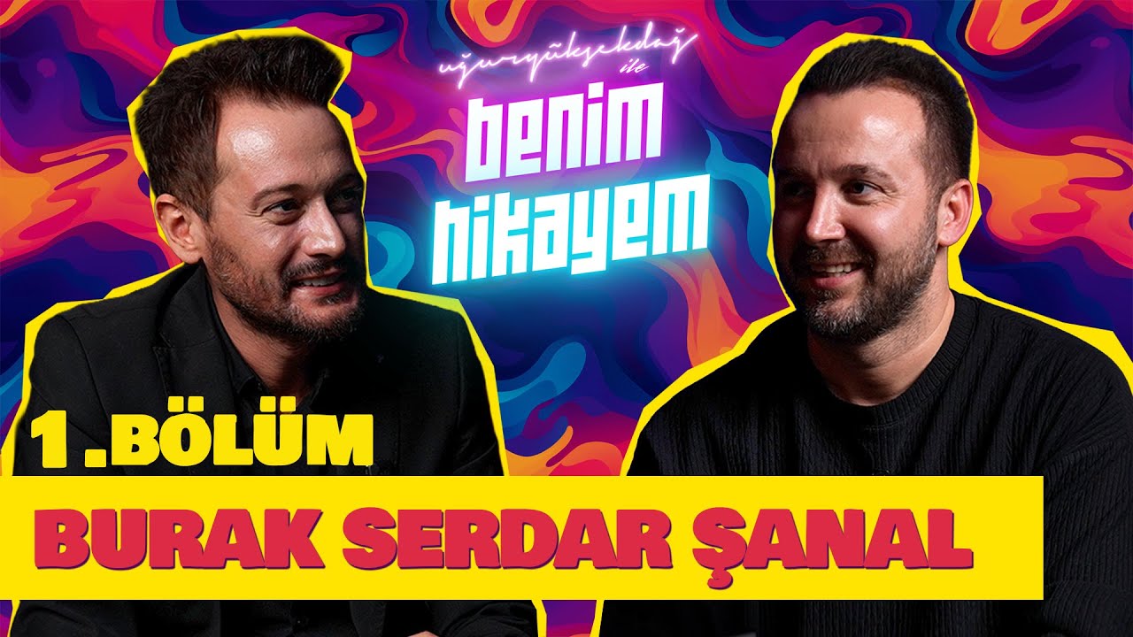 1. Bölüm | Burak Serdar Şanal | Uğur Yüksekdağ ile Benim Hikayem