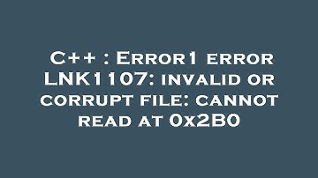 C++ : Error1 error LNK1107: invalid or corrupt file: cannot read at 0x2B0