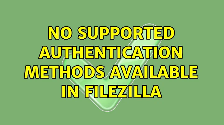 No supported authentication methods available in FileZilla (7 Solutions!!)