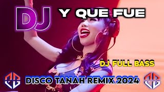 DJ Y QUE FUE REMIX FULL BASS DISCO TANAH 2024