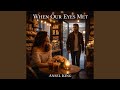 WHEN OUR EYES MET