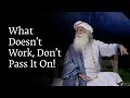 What Doesn’t Work, Don’t Pass It On! | Sadhguru