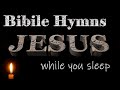 Bible Hymns while you Sleep l Hymns | Beautiful, No instrumental, Relaxing, Old timeless