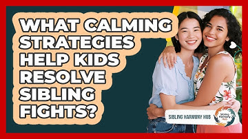 What Calming Strategies Help Kids Resolve Sibling Fights? - Sibling Harmony Hub