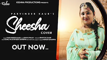 Sheesha || Parvinder Kaur || Mannat Noor || Bhatoa Saab || Kishna Productions || Cover