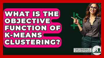 What Is The Objective Function Of K-Means Clustering? - The Friendly Statistician
