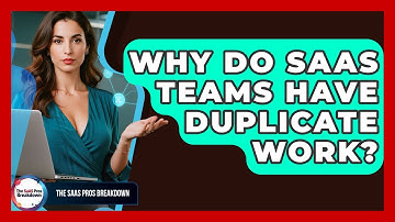 Why Do SaaS Teams Have Duplicate Work? - The SaaS Pros Breakdown