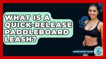 What Is A Quick-release Paddleboard Leash? - Water Sports Haven