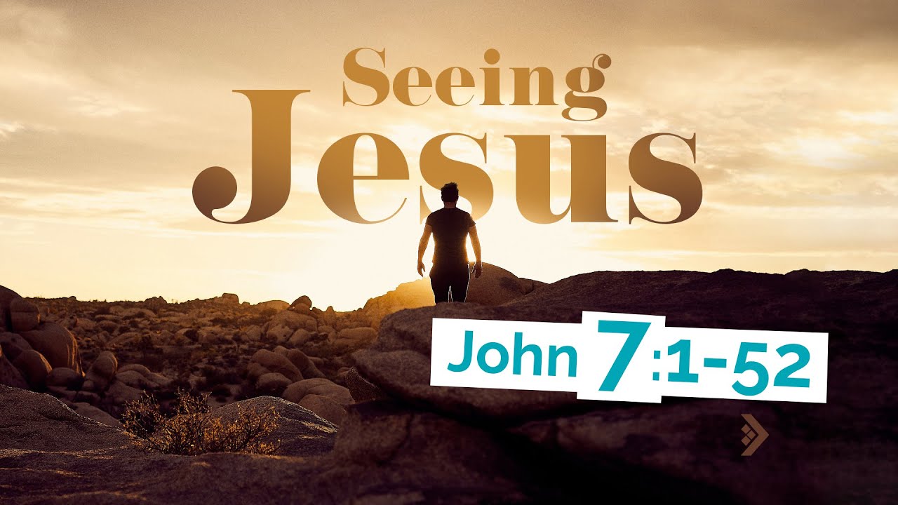 Seeing Jesus > JOHN 7:1-52 