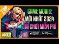 Game Mobile Mới #2 | BXH Game Android – IOS Đang Cho Tải Về Chơi FREE 2024