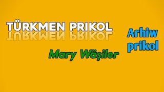 Mary Wäşiler Prikol (turkmen prikol arhiw)