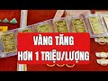 Giá vàng tăng hơn 1 triệu đồng mỗi lượng | Giá vàng mới nhất 28/11/2023