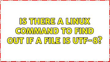 Is there a Linux command to find out if a file is UTF-8? (4 Solutions!!)