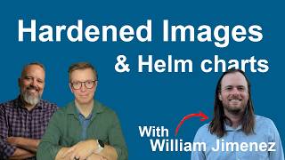 Distroless, Helm Charts, &amp; Hardened Images: Security That Ships (with William Jimenez)