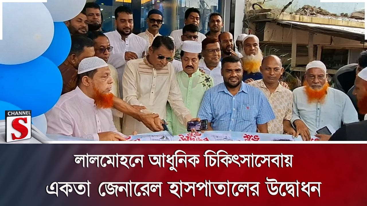 লালমোহনে আধুনিক চিকিৎসাসেবায় একতা জেনারেল হাসপাতালের উদ্বোধন | Channel S News
