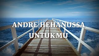 Andre hehanussa - Untukmu |Lyrics