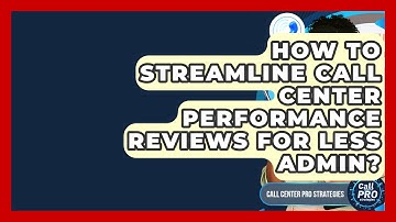How To Streamline Call Center Performance Reviews For Less Admin? - Call Center Pro Strategies