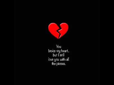 You broke my heart but I still love you with all the pieces - YouTube