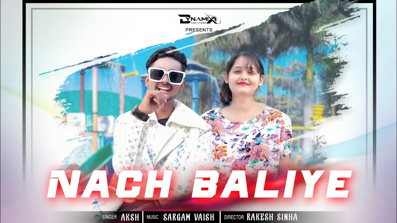 Nach Baliye Official Song Aksh Dynamix Creations New Hindi Song