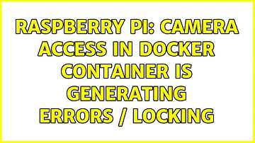 Raspberry Pi: Camera access in docker container is generating errors / locking