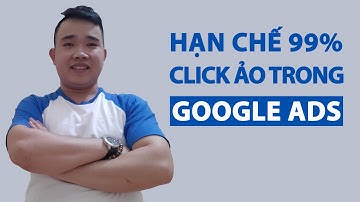 Bật mí cách sét chiến dịch quảng cáo google hạn chế 99,96% click ảo